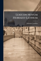 Lexicon Novum Hebraeo-Latinum: Ad Modum Lexici Schreveliani Graeci Compositum, Per Modum Indicis Hebraici Primo 1142390527 Book Cover