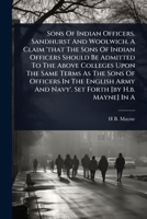 Sons Of Indian Officers. Sandhurst And Woolwich. A Claim 'that The Sons Of Indian Officers Should Be Admitted To The Above Colleges Upon The Same ... And Navy'. Set Forth [by H.b. Mayne] In A 1024869784 Book Cover