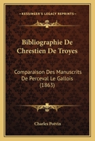 Bibliographie De Chrestien De Troyes: Comparaison Des Manuscrits De Perceval Le Gallois (1863) 1141306832 Book Cover