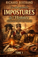 LES PLUS GRANDES IMPOSTURES DE L'HISTOIRE (TOME 1): Et pourquoi elles ont fonctionné (French Edition) B0GWL2HJJY Book Cover