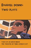 Darrell Dennis: Two Plays: Tales of an Urban Indian/The Trickster of Third Avenue East 0887547729 Book Cover