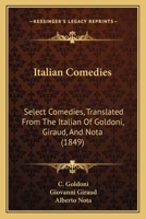 Italian Comedies: Select Comedies, Translated From The Italian Of Goldoni, Giraud, And Nota 1437494579 Book Cover