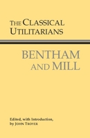 The Classical Utilitarians: Bentham and Mill 0872206491 Book Cover