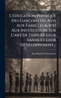 L'Ã(c)ducation Physique Des Garçons Ou Avis Aux Familles & [et] Aux Instituteurs Sur L'art De Diriger Leur SantÃ(c) Et Leur DÃ(c)veloppement... (French Edition) 1024612953 Book Cover