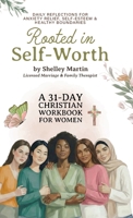 Rooted in Self Worth, A 31-Day Christian Workbook for Women Daily Reflections for Anxiety Relief, Self-Esteem, and Healthy Boundaries B0GY1GGVFP Book Cover