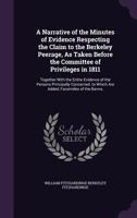 A Narrative of the Minutes of Evidence Respecting the Claim to the Berkeley Peerage, As Taken Before the Committee of Privileges in 1811: Together ... to Which Are Added, Facsimiles of the Banns, 1377919951 Book Cover