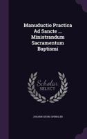 Manuductio Practica Ad Sancte ... Ministrandum Sacramentum Baptismi 1275418732 Book Cover