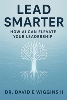 Lead Smarter: How AI Can Elevate Your Leadership B0GJF5P7JL Book Cover