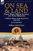 On Sea & Land: Small Wars, Minor Actions and Naval Brigades-A Military History of the Royal Navy Volume 1 1816-1856 1782827277 Book Cover