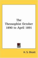 The Theosophist October 1890 to April 1891 1162742216 Book Cover