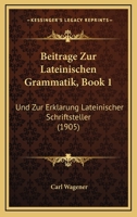 Beitrage Zur Lateinischen Grammatik, Book 1: Und Zur Erklarung Lateinischer Schriftsteller (1905) (German Edition) 1160319340 Book Cover