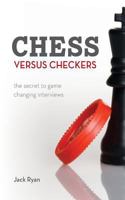 Chess Versus Checkers: The Secret to Game Changing Interviews 1545426902 Book Cover