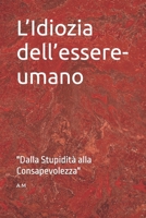 L’Idiozia dell’essere-umano: "Dalla Stupidità alla Consapevolezza" (Verso la Luce) (Italian Edition) B0F1D8F9X1 Book Cover