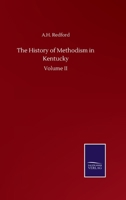 The History of Methodism in Kentucky: Volume II 3752504757 Book Cover