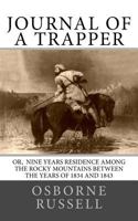 Journal of a Trapper Or Nine Years Residence among the Rocky Mountains Between the years of 1834 and 1843 Comprising A general description of the Country, Climate, Rivers, Lakes, Mountains, etc The na 0803251661 Book Cover