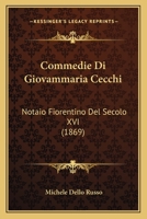 Commedie Di Giovammaria Cecchi: Notaio Fiorentino Del Secolo XVI (1869) 1160343985 Book Cover