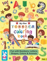 My First Toddler Coloring Book: Fun with Numbers, Letters, Shapes, Colors, & Animals: (Big Activity Workbook for Toddlers & Kids Ages 1-5, with 150 si B0917P4XK3 Book Cover