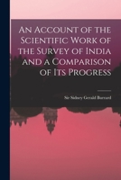 An Account of the Scientific Work of the Survey of India and a Comparison of Its Progress 1018283315 Book Cover