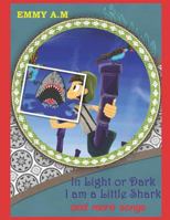 IN LIGHT OR DARK I AM A LITTLE SHARK and more songs: Eductional Songs for Kids 1731588275 Book Cover