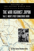 History of the Second World War: UNITED KINGDOM MILITARY SERIES: OFFICIAL CAMPAIGN HISTORY: THE WAR AGAINST JAPAN VOLUME 2: India's Most Dangerous Hour 1783316802 Book Cover