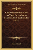 Compendio Historico De Las Vidas De Los Santos Canonizados Y Beatificados (1829) 1160834954 Book Cover