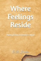 Where Feelings Reside: Poetry From a Creator's Mind B0DRLJP5ZR Book Cover