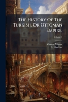 The History of the Turkish, or Ottoman Empire,: From Its Foundation in 1300, to the Peace of Belgrade in 1740. to Which Is Prefixed an Historical Discourse on Mahomet and His Sucessors, Volume 1... 1276264216 Book Cover