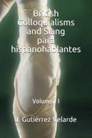 British Colloquialisms and Slang Para Hispanohablantes: Volumen I 1977036317 Book Cover