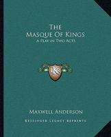 The Masque Of Kings: A Play in Two Acts 1419142968 Book Cover