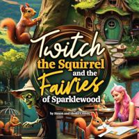 Twitch the Squirrel and the Fairies of Sparklewood: by Simon and Shoko Creedy 1922562696 Book Cover