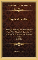 Physical Realism, Being an Analytical Philosophy from the Physical Objects of Science to the Physical Data of Sense 1017456801 Book Cover