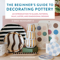 The Beginner's Guide to Decorating Pottery: An Introduction to Glazes, Patterns, Inlay, Luster, and Dimensional Designs 0760381399 Book Cover