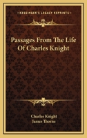 Passages from the life of Charles Knight 1425556620 Book Cover