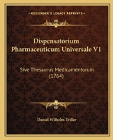 Dispensatorium Pharmaceuticum Universale V1: Sive Thesaurus Medicamentorum (1764) 1120189632 Book Cover