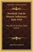 Westfield, and Its Historic Influences, 1669-1919: The Life of an Early Town, with a Survey of Events in New England and Bordering Regions to Which It Was Related in Colonial and Revolutionary Times ( 1165818671 Book Cover