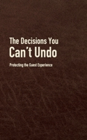 The Decisions You Can't Undo: Protecting the Guest Experience B0GMQH8L9C Book Cover