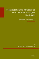 The Religious Poetry of El'azar Ben Ya'aqov Ha-bavli: Baghdad, Thirteenth C. 9004526994 Book Cover
