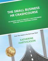 The Small Business HR Crash Course: The Insider's Guide to Creating a High-Performing Team and Highly Profitable Business 1726675963 Book Cover
