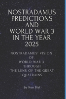 Nostradamus Predictions and World War 3 in the Year 2025: Nostradamus' Vision of World War 3 through the Lens of the Great Quatrains 1542830354 Book Cover