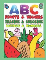 ABC Fruits & Veggies Tracing & Coloring Letters & Numbers: Preschool Tracing and Coloring Book with Fun, Learning Fruits and Vegetables, Easy and Relaxing Coloring Pages, Large 8.5 X 11 Inch Pages (Pe 1798445263 Book Cover