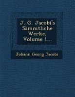 J. G. Jacobi's Sammtliche Werke, Volume 1... 124981510X Book Cover
