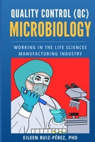 Quality Control (QC) Microbiology: Working in the Life Sciences Manufacturing Industry B0BLFT3RMJ Book Cover