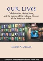 Our Lives: Collaboration, Native Voice, and the Making of the National Museum of the American Indian 1938645278 Book Cover