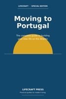 Moving to Portugal: The complete guide to building your new life on the Atlantic (The Lifecraft Series) B0GXW3SZK6 Book Cover