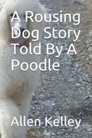 A Rousing Dog Story Told by an Astonishing Dog B08KFWL4GM Book Cover