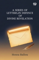 A Series Of Letters, In Defence Of Divine Revelation 937680550X Book Cover