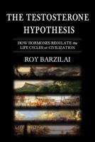 The Testosterone Hypothesis: How Hormones Regulate the Life Cycles of Civilization 1508551537 Book Cover