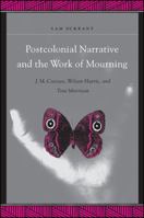 Postcolonial Narrative and the Work of Mourning: J.M. Coetzee, Wilson Harris, and Toni Morrison (Suny Series, Explorations in Postcolonial Studies) 0791459454 Book Cover