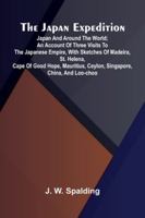 The Japan Expedition. Japan And Around The World; An Account Of Three Visits To The Japanese Empire, With Sketches Of Madeira, St. Helena, Cape Of ... Ceylon, Singapore, China, And Loo-Choo 9371776803 Book Cover