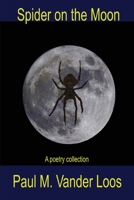 Spider on the Moon: A poetry collection 1646691822 Book Cover